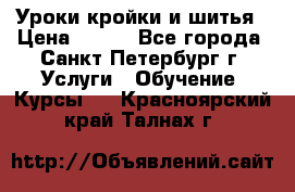 Уроки кройки и шитья › Цена ­ 350 - Все города, Санкт-Петербург г. Услуги » Обучение. Курсы   . Красноярский край,Талнах г.